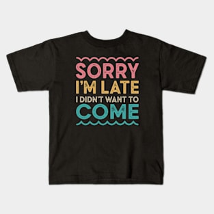 Sorry I'm late I didn't want to come Kids T-Shirt